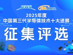公開(kāi)征集 | 關(guān)于開(kāi)展2025年度中國(guó)第三代半導(dǎo)體技術(shù)十大進(jìn)展評(píng)選工作的通知